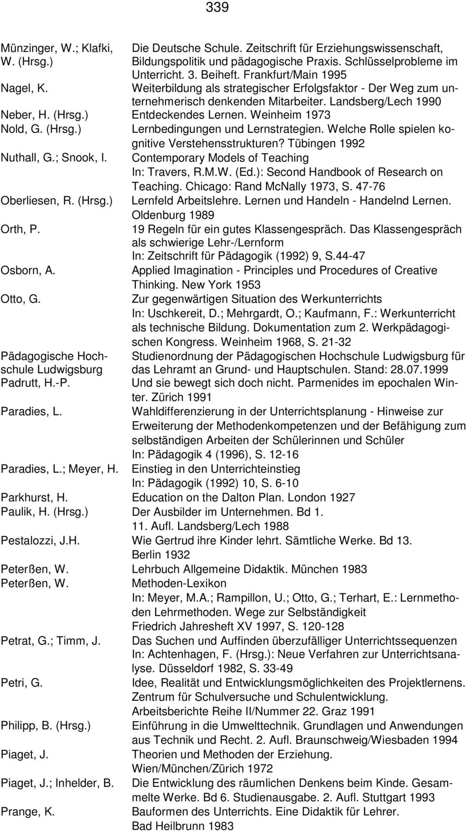 (Hrsg.) Lernbedingungen und Lernstrategien. Welche Rolle spielen kognitive Verstehensstrukturen? Tübingen 1992 Nuthall, G.; Snook, I. Contemporary Models of Teaching In: Travers, R.M.W. (Ed.