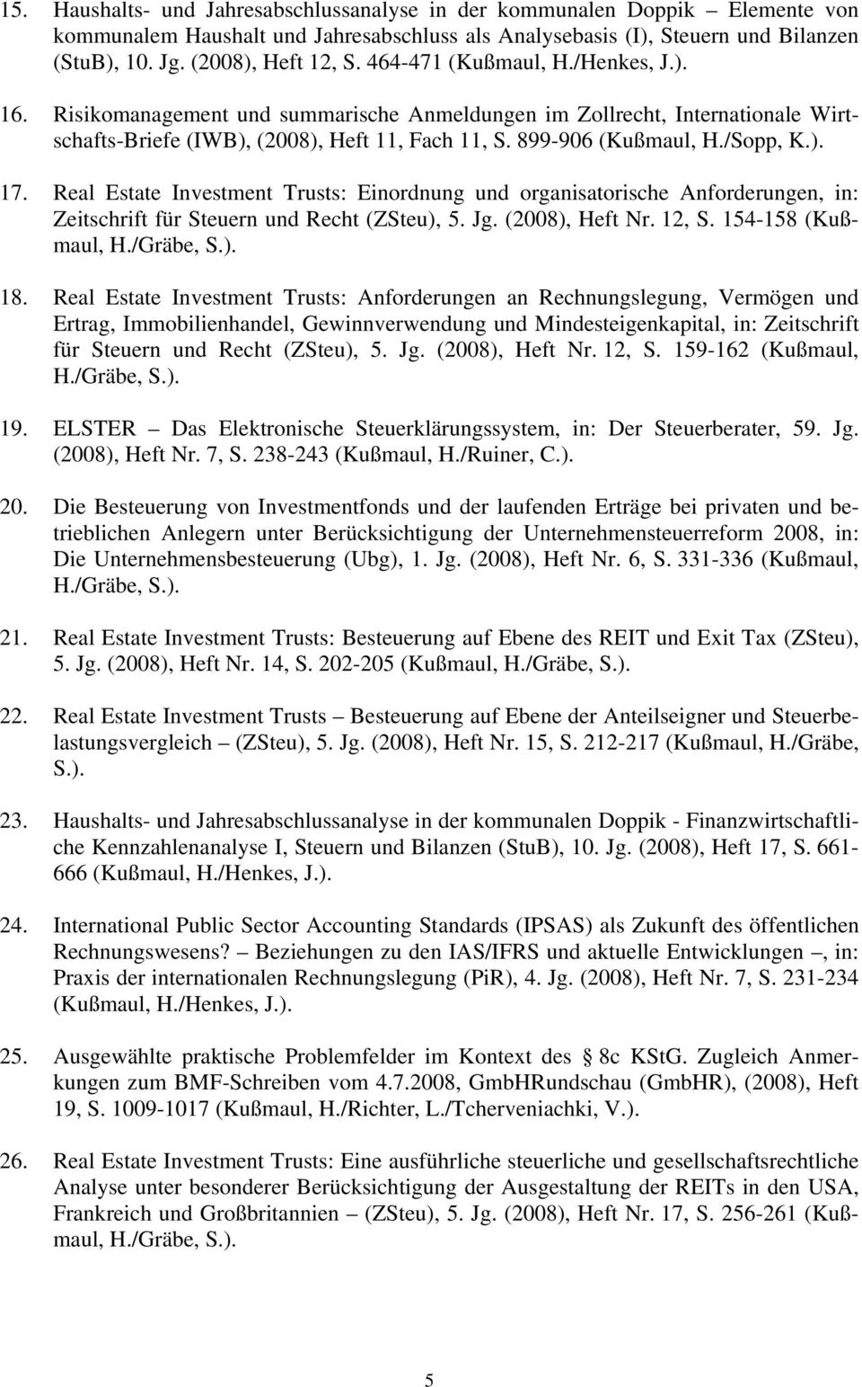 Real Estate Investment Trusts: Einordnung und organisatorische Anforderungen, in: Zeitschrift für Steuern und Recht (ZSteu), 5. Jg. (2008), Heft Nr. 12, S. 154-158 (Kußmaul, H./Gräbe, S.). 18.