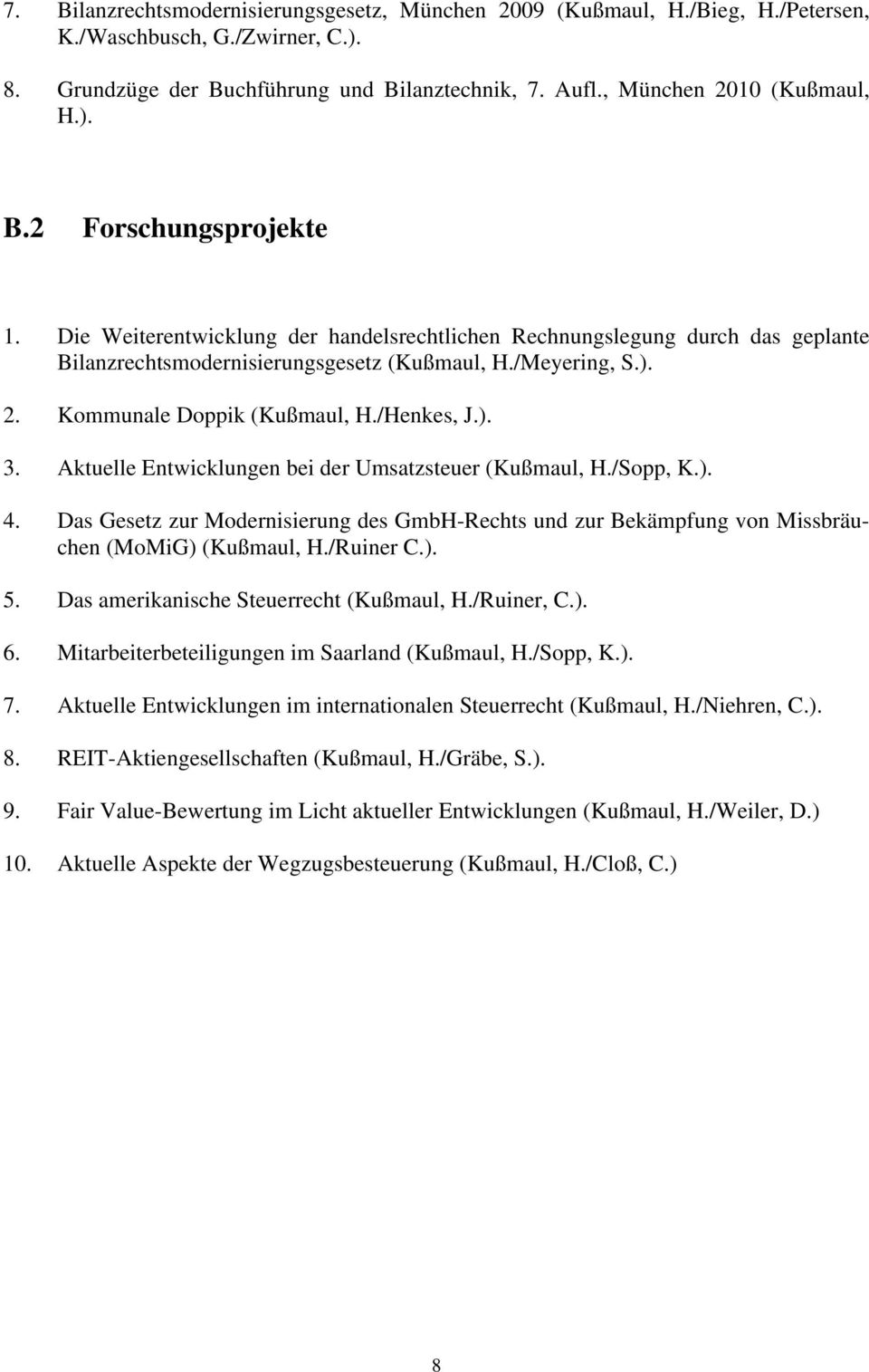 Aktuelle Entwicklungen bei der Umsatzsteuer (Kußmaul, H./Sopp, K.). 4. Das Gesetz zur Modernisierung des GmbH-Rechts und zur Bekämpfung von Missbräuchen (MoMiG) (Kußmaul, H./Ruiner C.). 5.