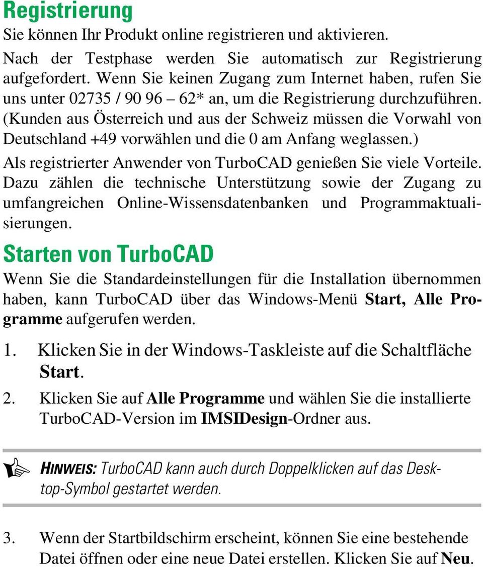 (Kunden aus Österreich und aus der Schweiz müssen die Vorwahl von Deutschland +49 vorwählen und die 0 am Anfang weglassen.) Als registrierter Anwender von TurboCAD genießen Sie viele Vorteile.