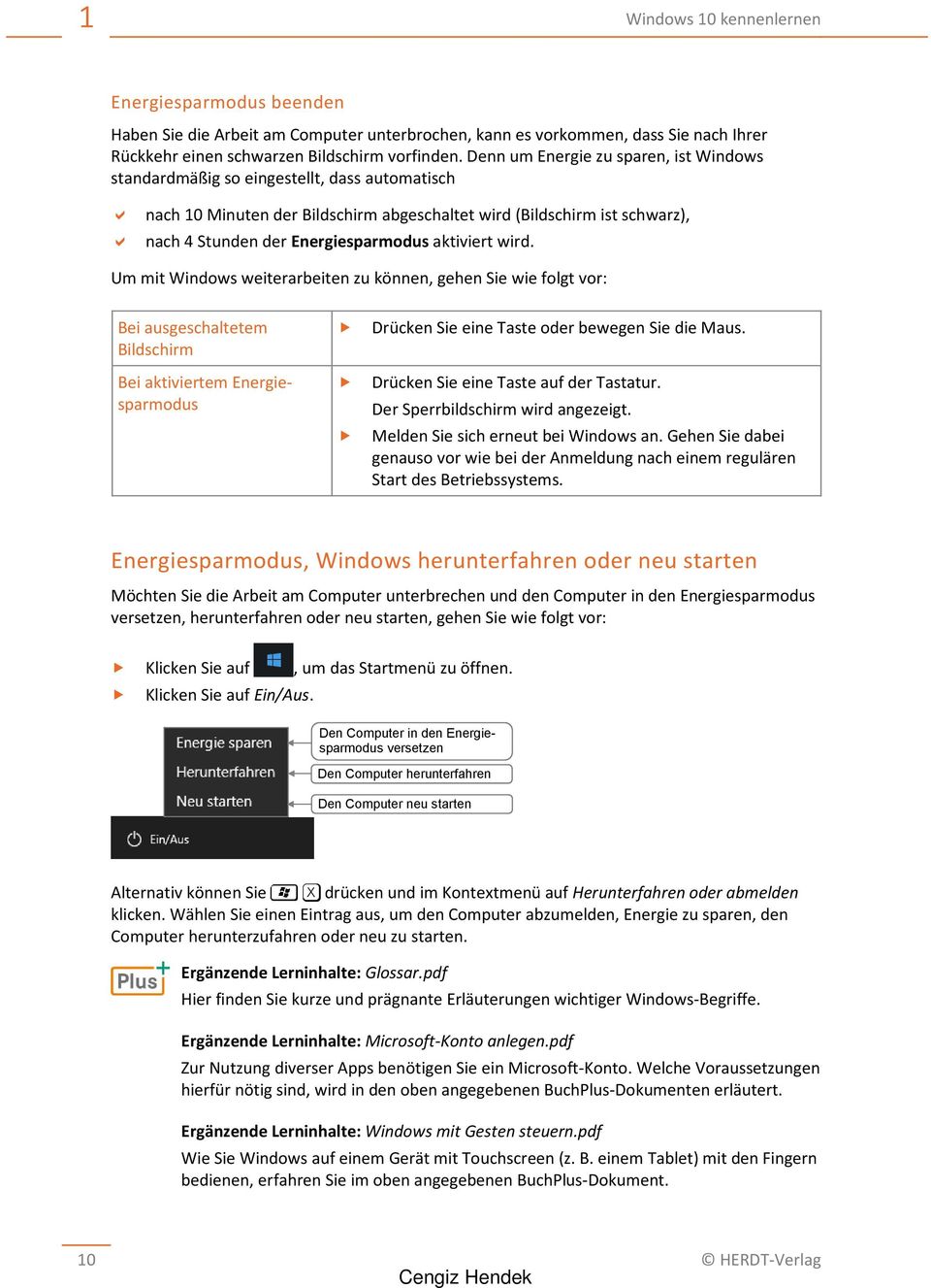 aktiviert wird. Um mit Windows weiterarbeiten zu können, gehen Sie wie folgt vor: Bei ausgeschaltetem Bildschirm Bei aktiviertem Energiesparmodus Drücken Sie eine Taste oder bewegen Sie die Maus.