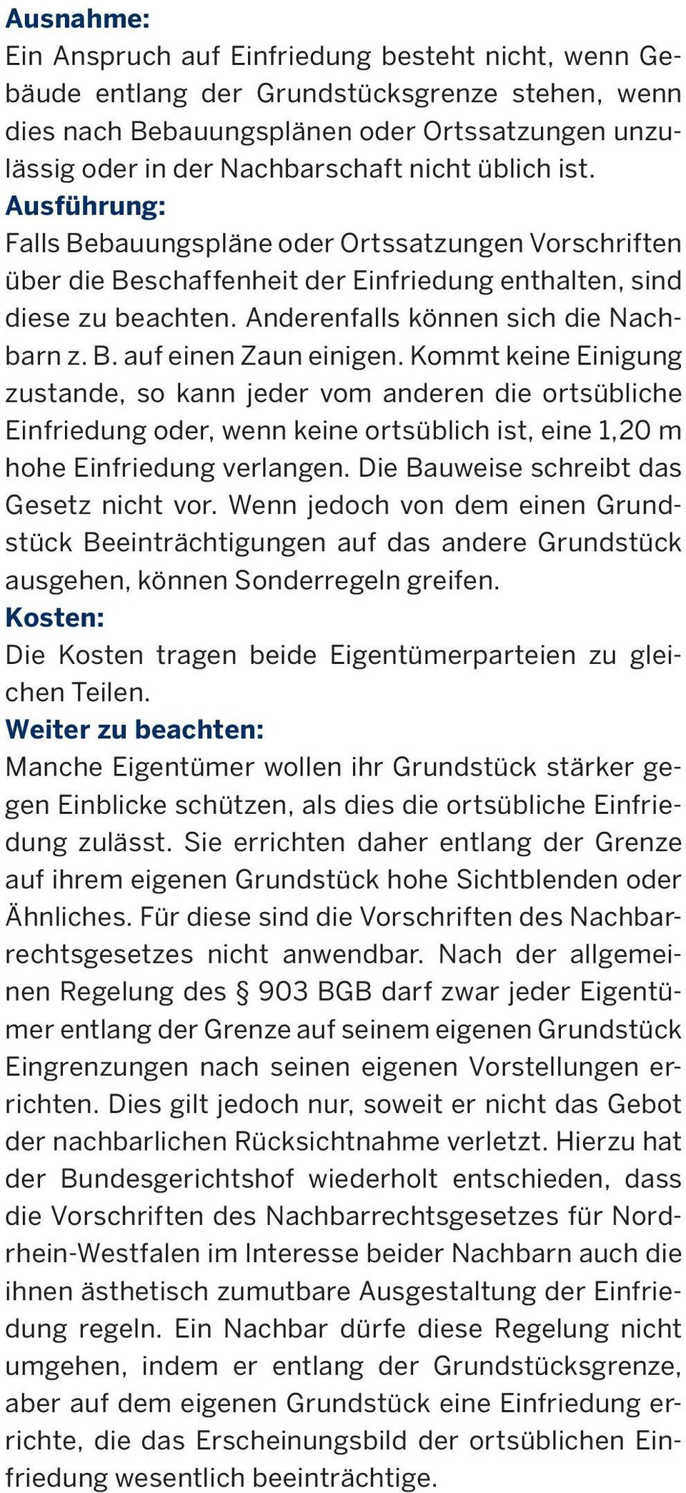 Kommt keine Einigung zustande, so kann jeder vom anderen die ortsübliche Einfriedung oder, wenn keine ortsüblich ist, eine 1,20 m hohe Einfriedung verlangen.