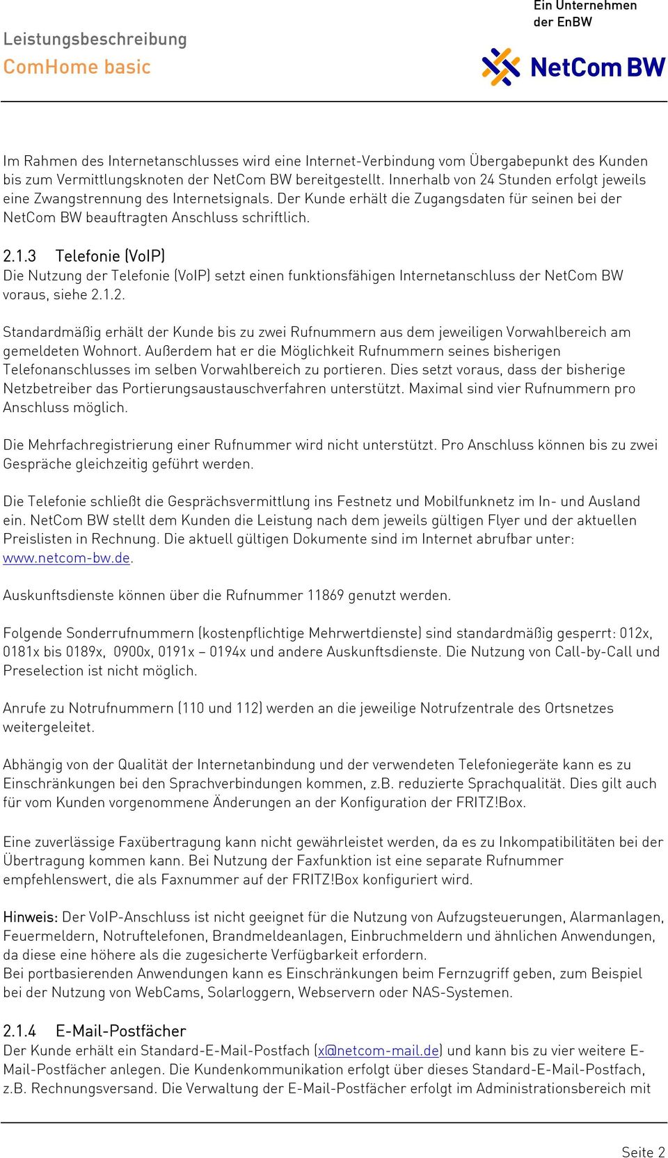 3 Telefonie (VoIP) Die Nutzung der Telefonie (VoIP) setzt einen funktionsfähigen Internetanschluss der NetCom BW voraus, siehe 2.