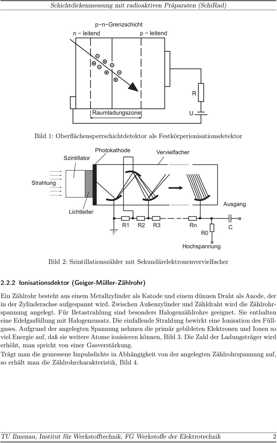 Zwischen Außenzylinder und Zähldraht wird die Zählrohrspannung angelegt. Für Betastrahlung sind besonders Halogenzählrohre geeignet. Sie enthalten eine Edelgasfüllung mit Halogenzusatz.