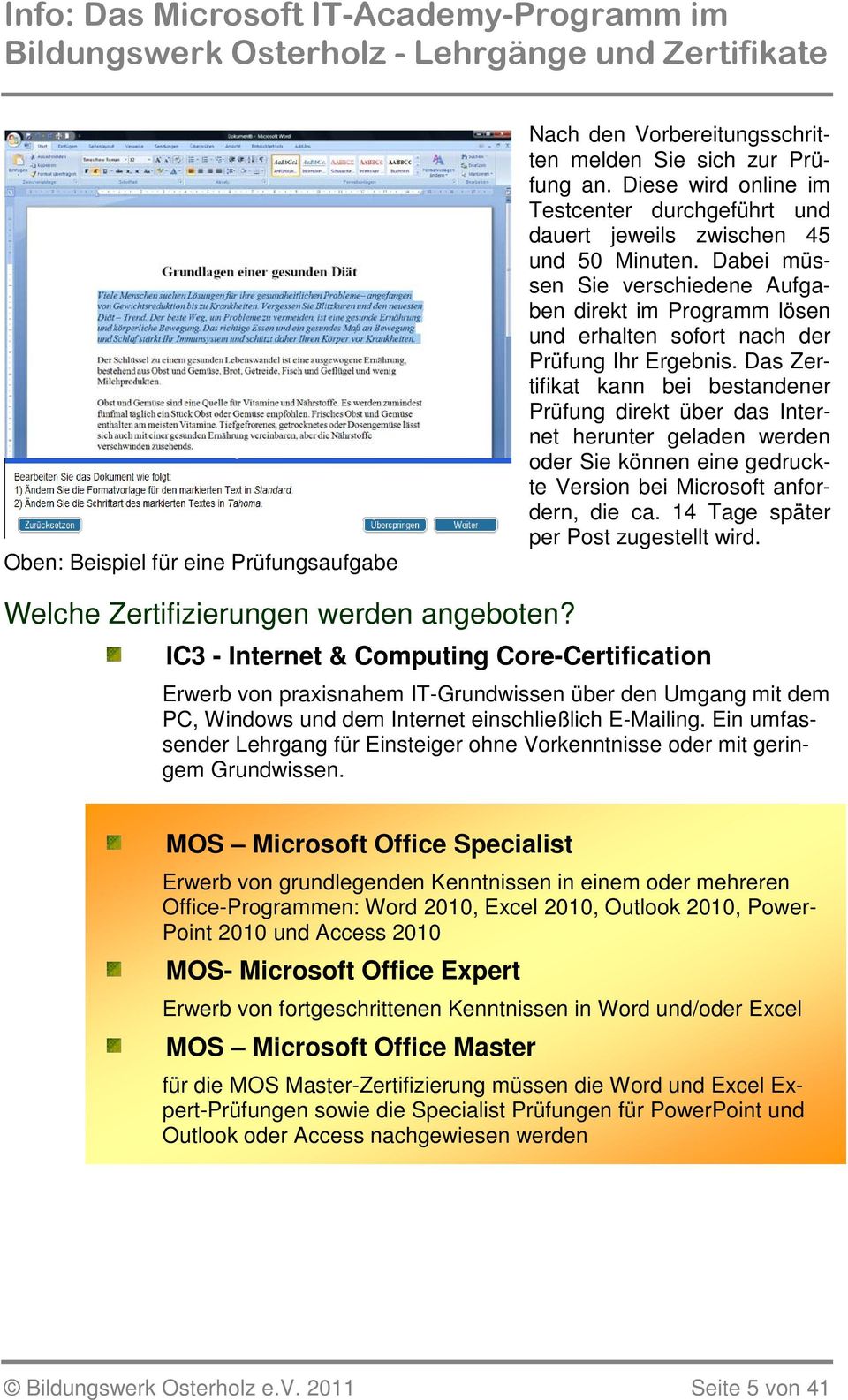 Das Zertifikat kann bei bestandener Prüfung direkt über das Internet herunter geladen werden oder Sie können eine gedruckte Version bei Microsoft anfordern, die ca.