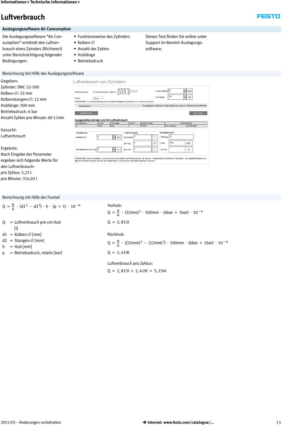 Berechnung mit Hilfe der Auslegungssoftware Gegeben: Zylinder: DNC-32-500 Kolben- : 32 mm Kolbenstangen- : 12 mm Hublänge: 500 mm Betriebsdruck: 6 bar Anzahl Zyklen pro Minute: 60 1/min Gesucht: