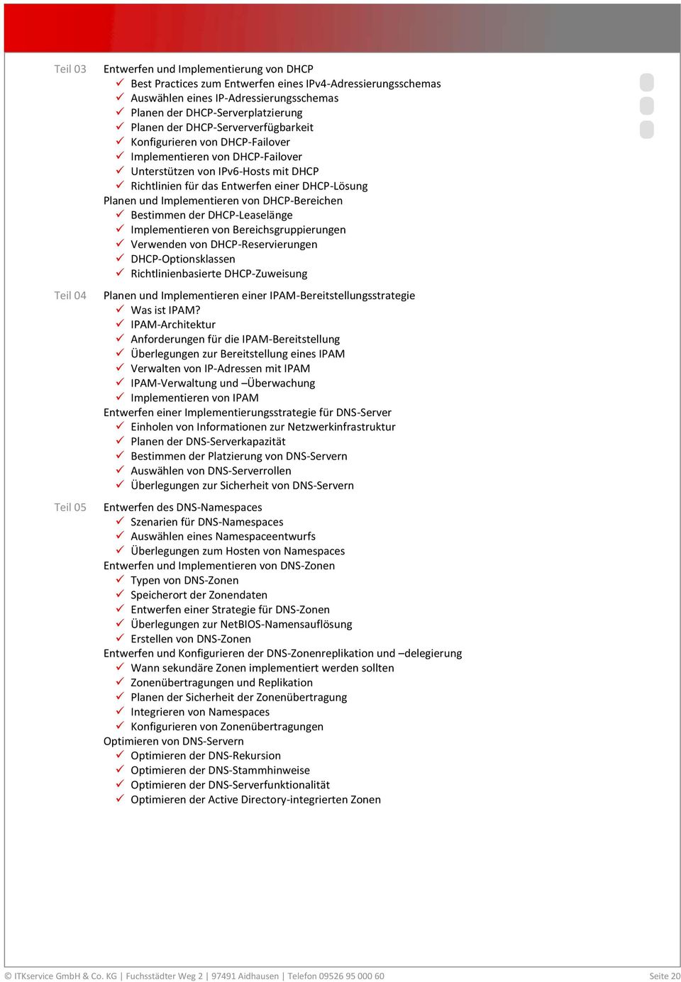 Implementieren von DHCP-Bereichen Bestimmen der DHCP-Leaselänge Implementieren von Bereichsgruppierungen Verwenden von DHCP-Reservierungen DHCP-Optionsklassen Richtlinienbasierte DHCP-Zuweisung