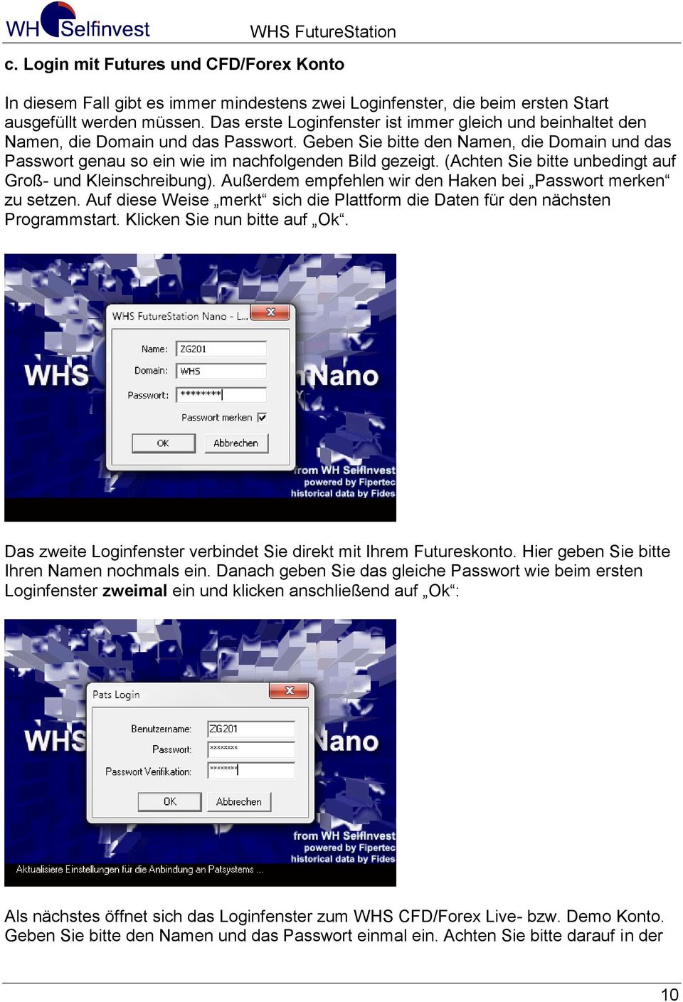 (Achten Sie bitte unbedingt auf Groß- und Kleinschreibung). Außerdem empfehlen wir den Haken bei Passwort merken zu setzen.