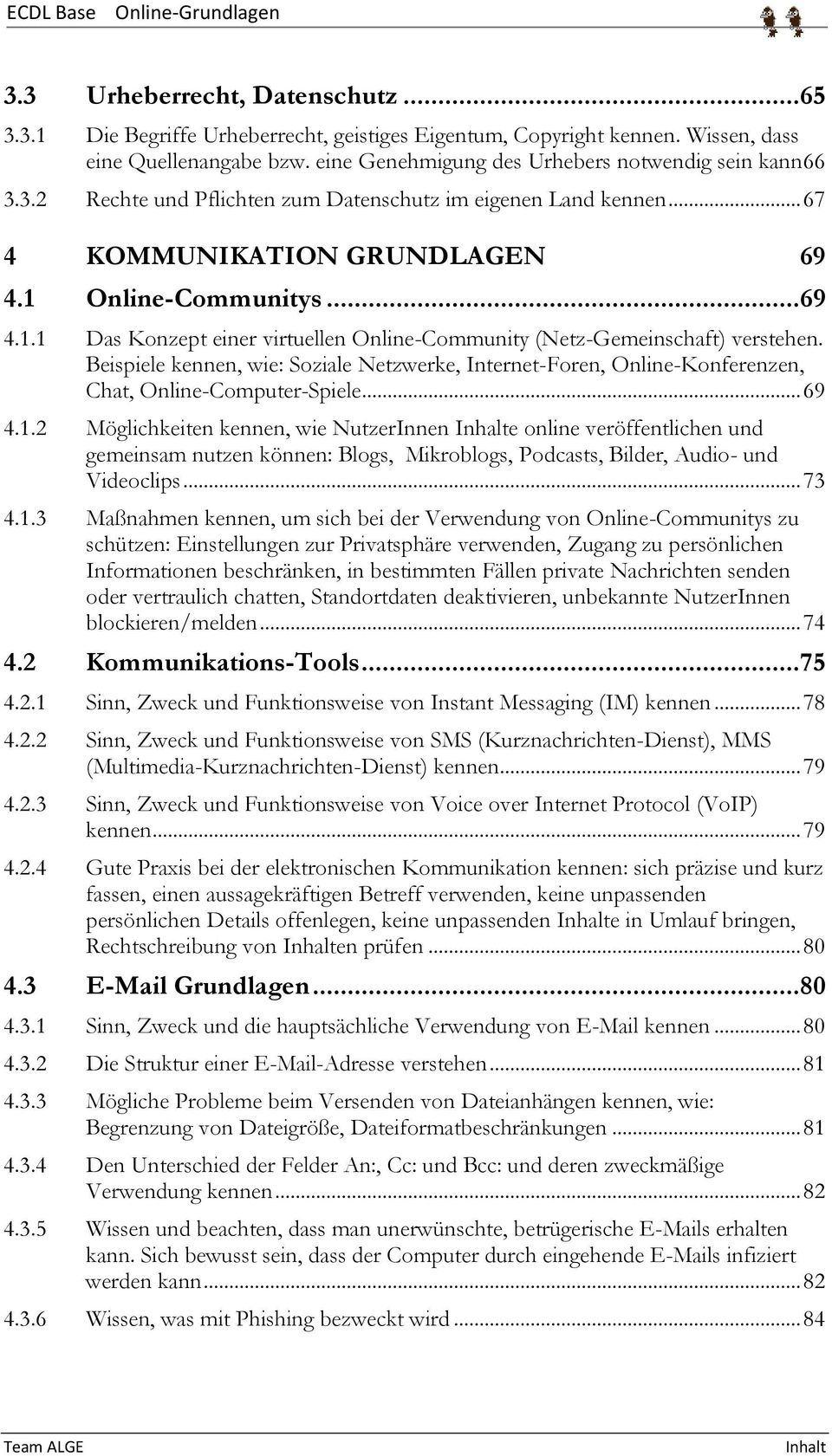 Beispiele kennen, wie: Soziale Netzwerke, Internet-Foren, Online-Konferenzen, Chat, Online-Computer-Spiele... 69 4.1.