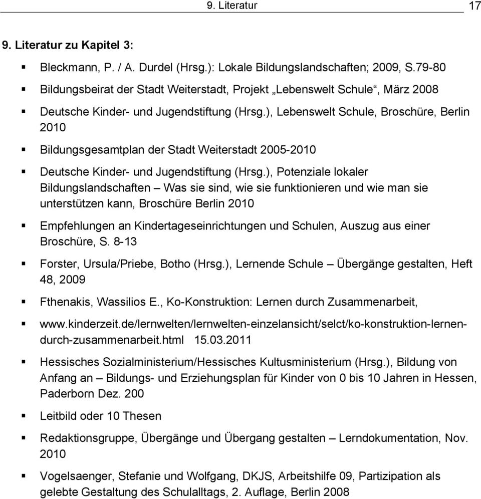 ), Lebenswelt Schule, Broschüre, Berlin 2010 Bildungsgesamtplan der Stadt Weiterstadt 2005-2010 Deutsche Kinder- und Jugendstiftung (Hrsg.