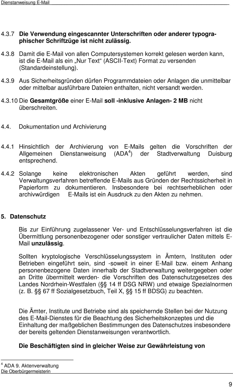 4.4. Dokumentation und Archivierung 4.4.1 Hinsichtlich der Archivierung von E-Mails gelten die Vorschriften der Allgemeinen Dienstanweisung (ADA 4 ) der Stadtverwaltung Duisburg entsprechend. 4.4.2 Solange keine elektronischen Akten geführt werden, sind Verwaltungsverfahren betreffende E-Mails aus Gründen der Rechtssicherheit in Papierform zu dokumentieren.