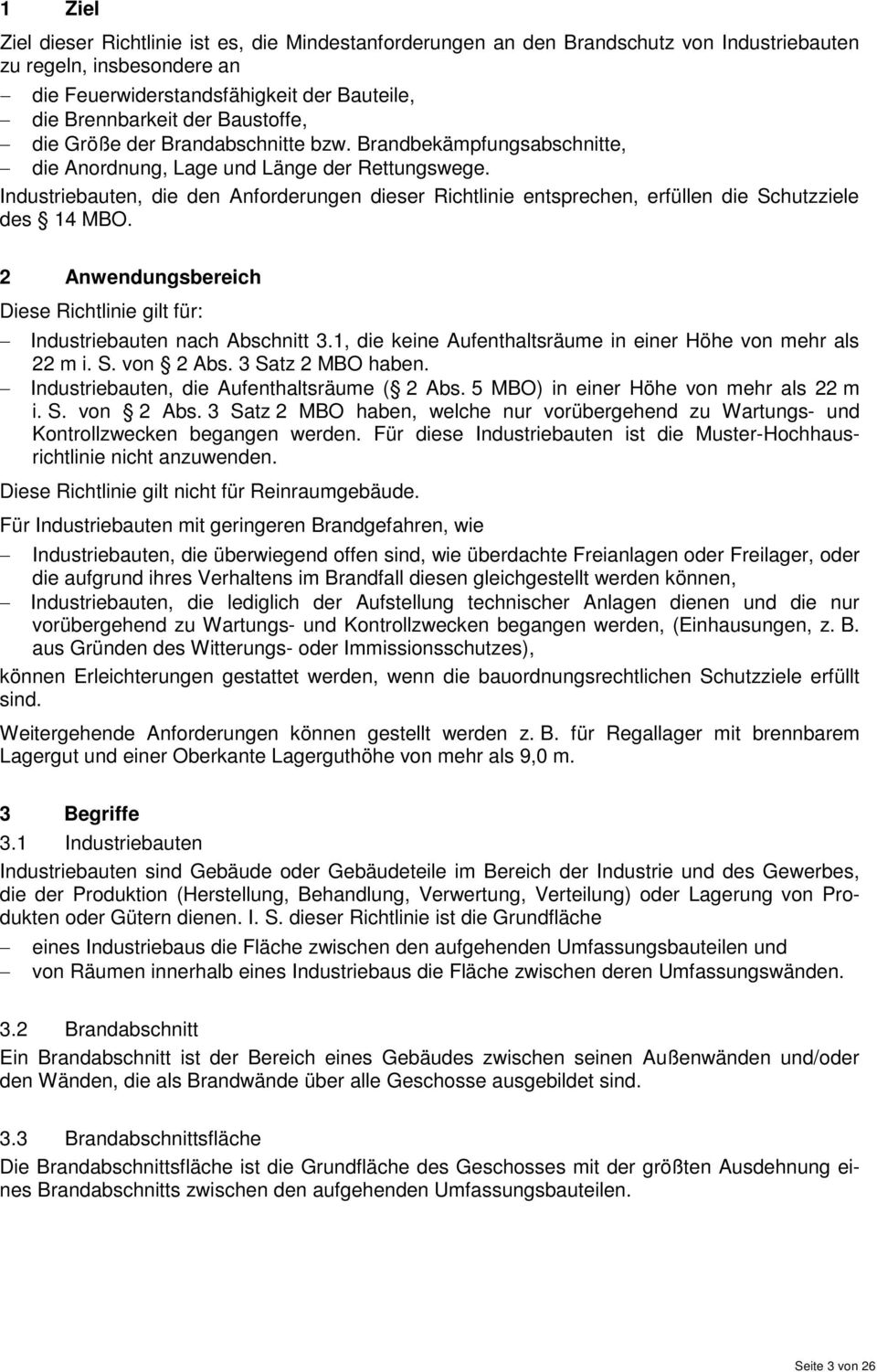 Industriebauten, die den Anforderungen dieser Richtlinie entsprechen, erfüllen die Schutzziele des 14 MBO. 2 Anwendungsbereich Diese Richtlinie gilt für: Industriebauten nach Abschnitt 3.