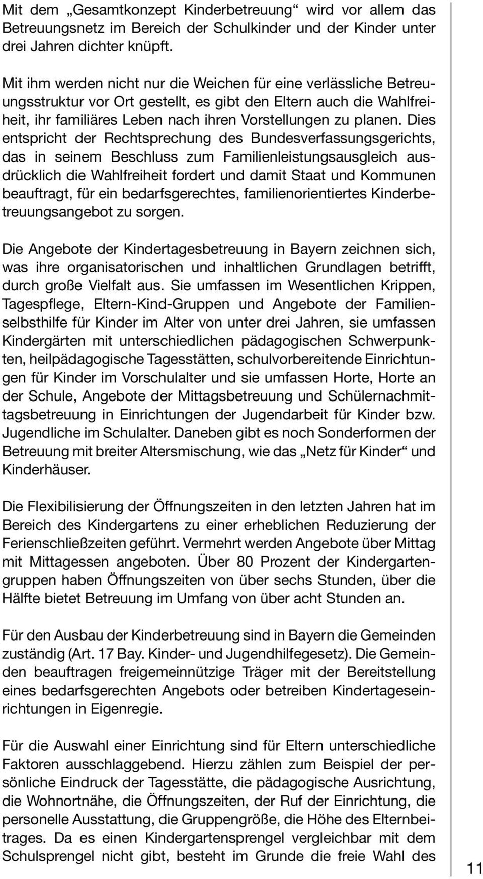 Dies entspricht der Rechtsprechung des Bundesverfassungsgerichts, das in seinem Beschluss zum Familienleistungsausgleich ausdrücklich die Wahlfreiheit fordert und damit Staat und Kommunen beauftragt,