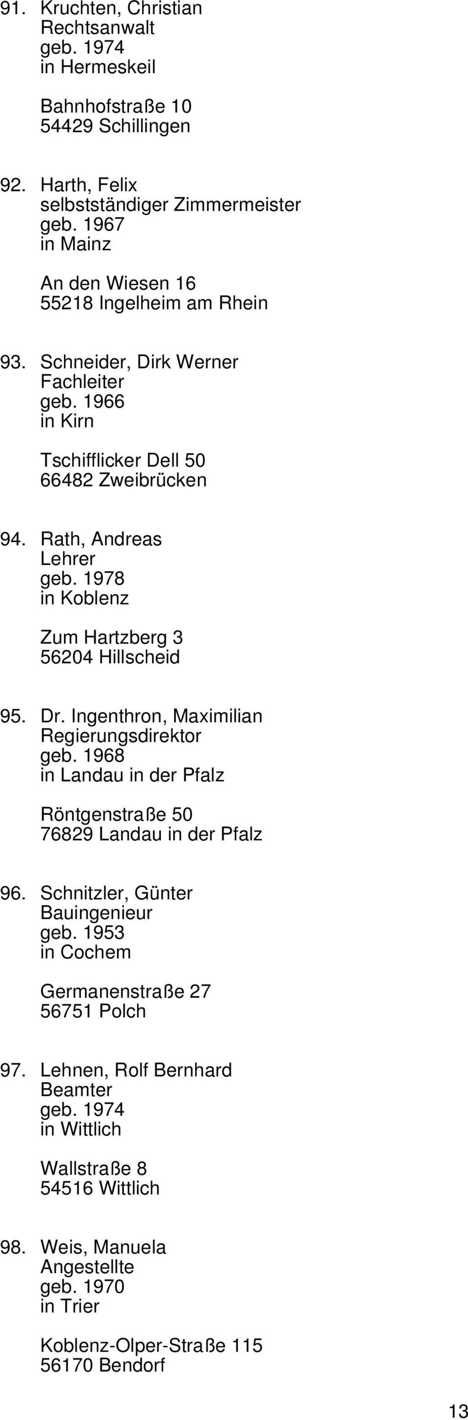 1978 in Koblenz Zum Hartzberg 3 56204 Hillscheid 95. Dr. Ingenthron, Maximilian Regierungsdirektor geb. 1968 in Landau in der Pfalz Röntgenstraße 50 76829 Landau in der Pfalz 96.