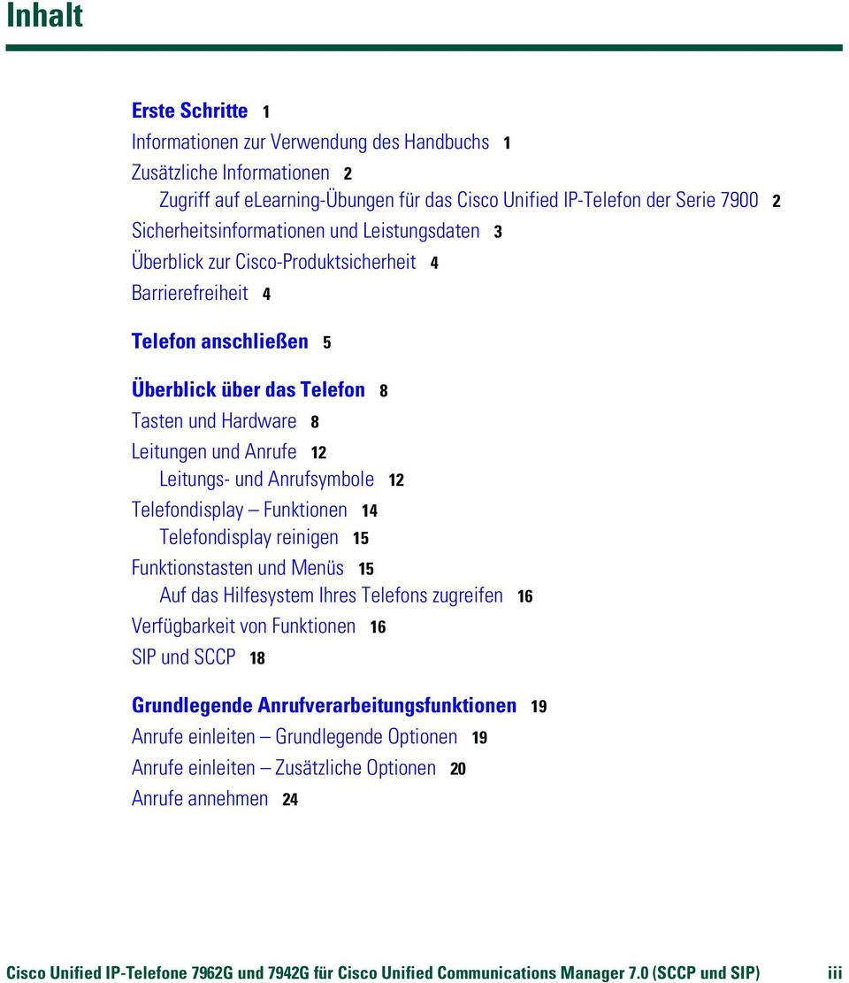 12 Leitungs- und Anrufsymbole 12 Telefondisplay Funktionen 14 Telefondisplay reinigen 15 Funktionstasten und Menüs 15 Auf das Hilfesystem Ihres Telefons zugreifen 16 Verfügbarkeit von Funktionen 16