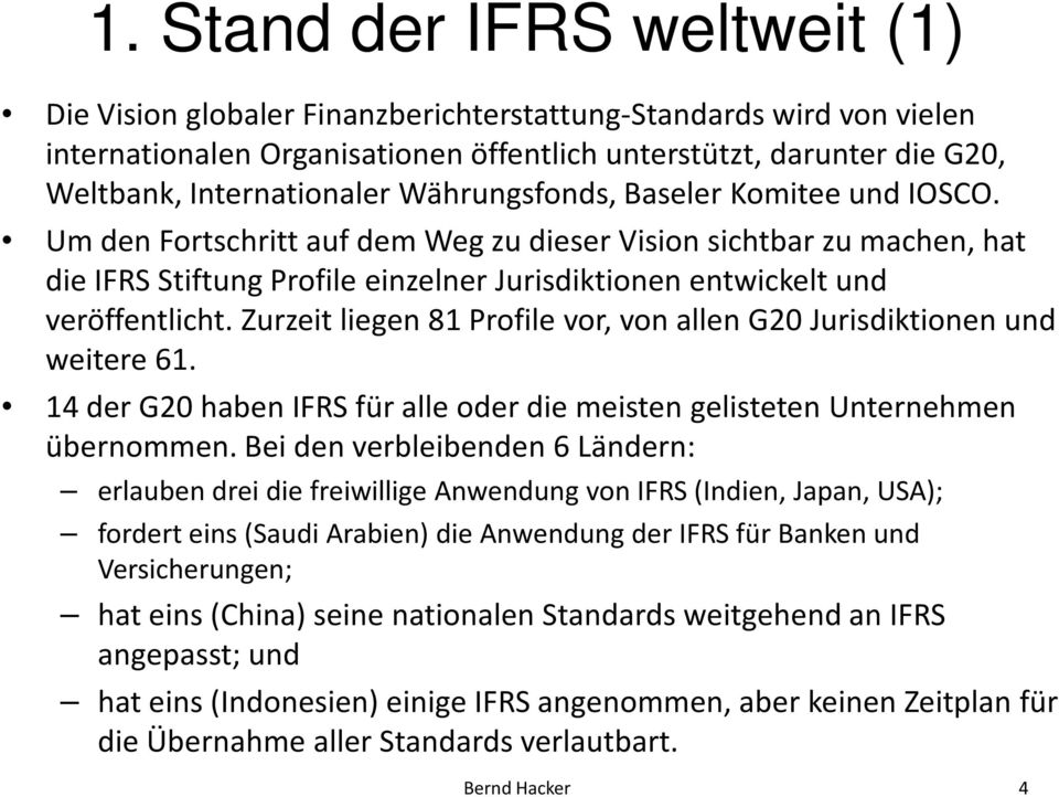 Zurzeit liegen 81 Profile vor, von allen G20 Jurisdiktionen und weitere 61. 14 der G20 haben IFRS für alle oder die meisten gelisteten Unternehmen übernommen.