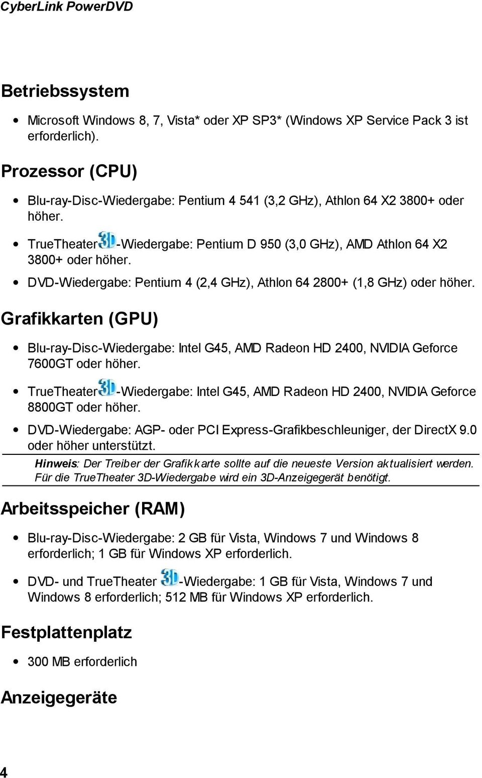 DVD-Wiedergabe: Pentium 4 (2,4 GHz), Athlon 64 2800+ (1,8 GHz) oder höher. Grafikkarten (GPU) Blu-ray-Disc-Wiedergabe: Intel G45, AMD Radeon HD 2400, NVIDIA Geforce 7600GT oder höher.