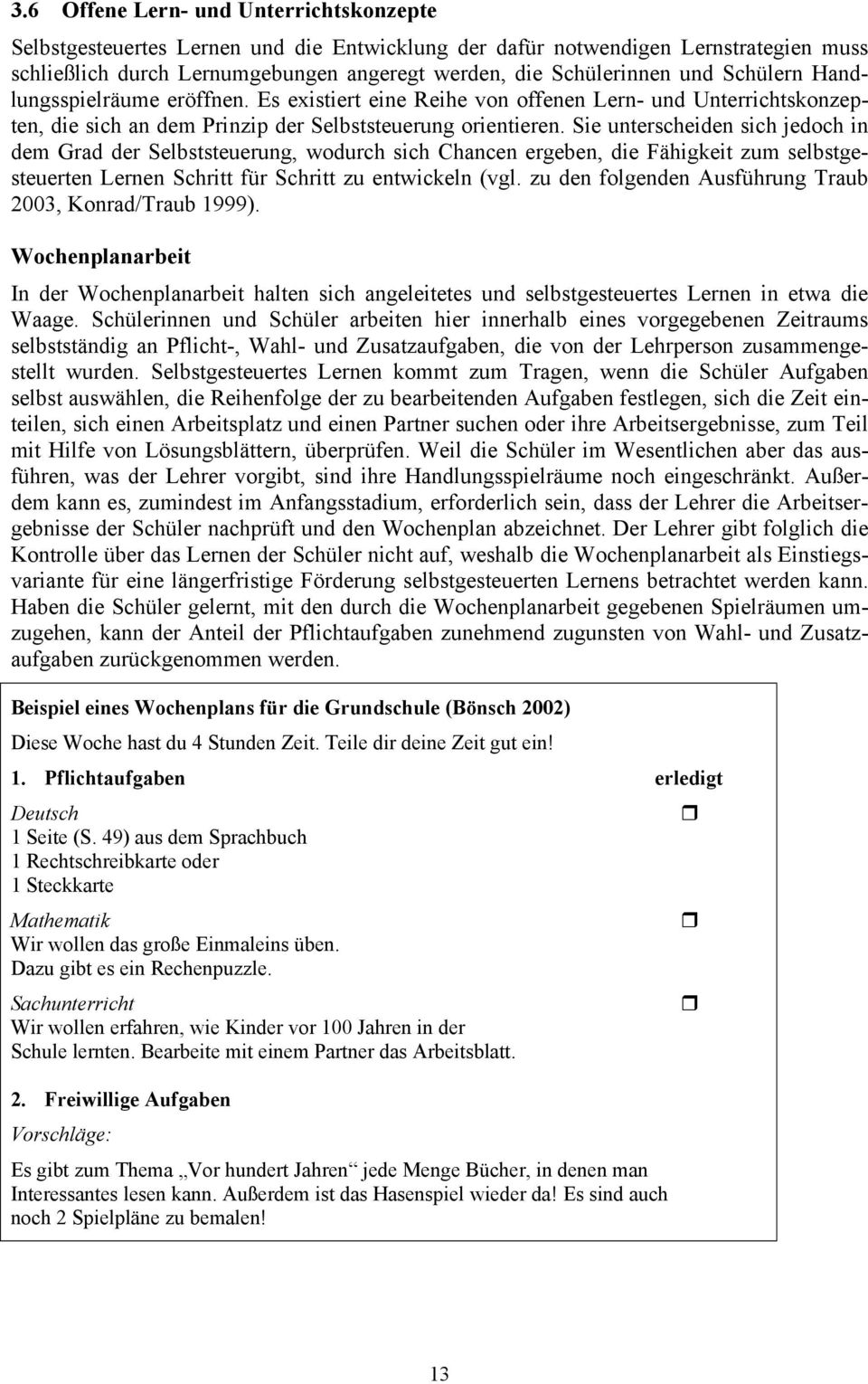 Sie unterscheiden sich jedoch in dem Grad der Selbststeuerung, wodurch sich Chancen ergeben, die Fähigkeit zum selbstgesteuerten Lernen Schritt für Schritt zu entwickeln (vgl.