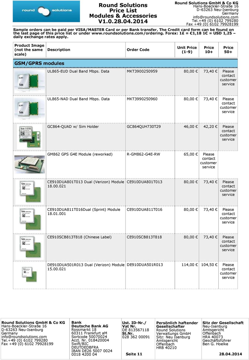 Data MKT3990250960 80,00 73,40 Please GC864-QUAD w/ Sim Holder GC864QUH730T29 46,00 42,20 Please GM862 GPS G4E Module (reworked) R-GM862-G4E-RW 65,00 Please CE910DUA801T013 Dual