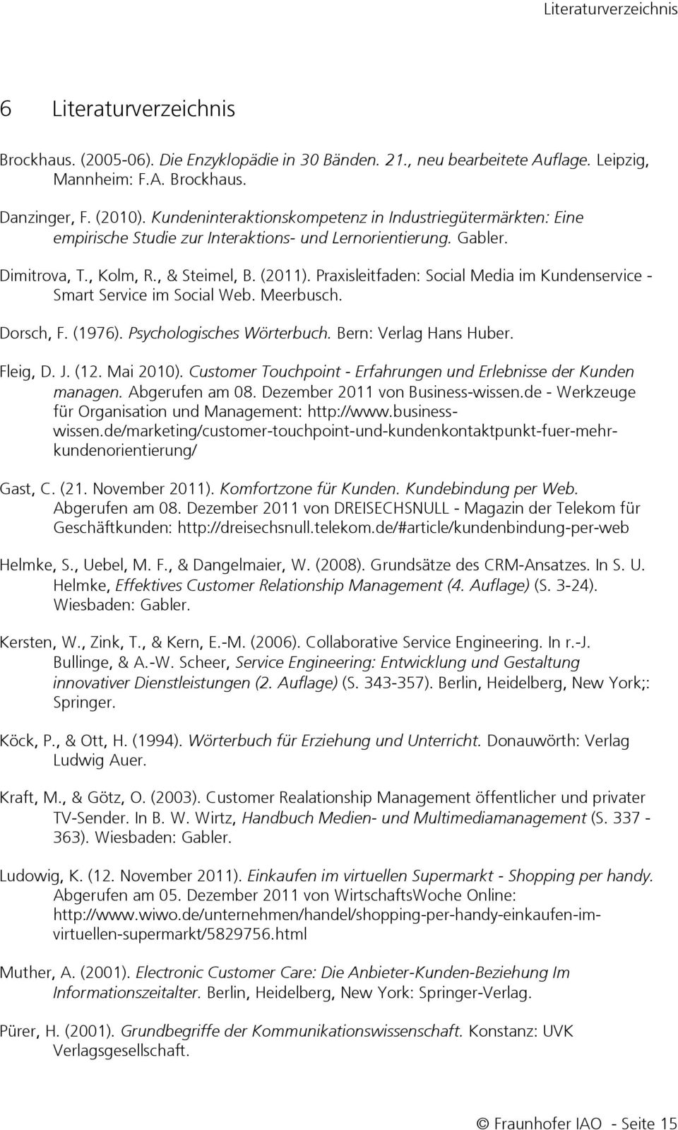 Praxisleitfaden: Social Media im Kundenservice - Smart Service im Social Web. Meerbusch. Dorsch, F. (1976). Psychologisches Wörterbuch. Bern: Verlag Hans Huber. Fleig, D. J. (12. Mai 2010).
