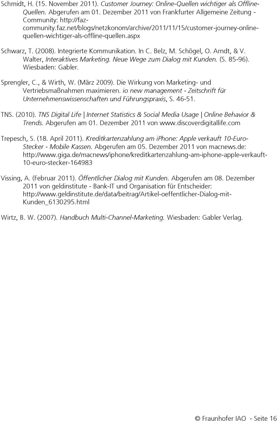 Walter, Interaktives Marketing. Neue Wege zum Dialog mit Kunden. (S. 85-96). Wiesbaden: Gabler. Sprengler, C., & Wirth, W. (März 2009). Die Wirkung von Marketing- und Vertriebsmaßnahmen maximieren.