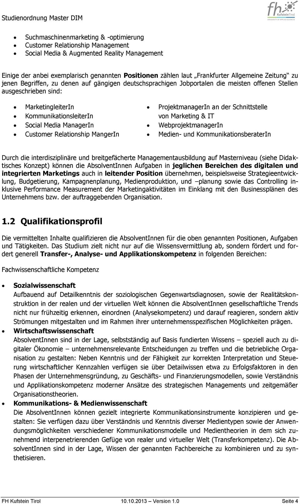 ManagerIn Customer Relationship MangerIn ProjektmanagerIn an der Schnittstelle von Marketing & IT WebprojektmanagerIn Medien- und KommunikationsberaterIn Durch die interdisziplinäre und