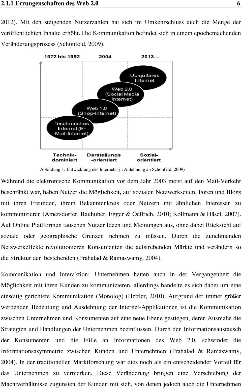Abbildung 1: Entwicklung des Internets (in Anlehnung an Schönfeld, 2009) Während die elektronische Kommunikation vor dem Jahr 2003 meist auf den Mail-Verkehr beschränkt war, haben Nutzer die