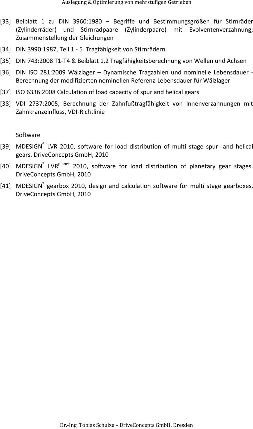 [35] DIN 743:2008 T1-T4 & Beiblatt 1,2 Tragfähigkeitsberechnung von Wellen und Achsen [36] DIN ISO 281:2009 Wälzlager Dynamische Tragzahlen und nominelle Lebensdauer - Berechnung der modifizierten