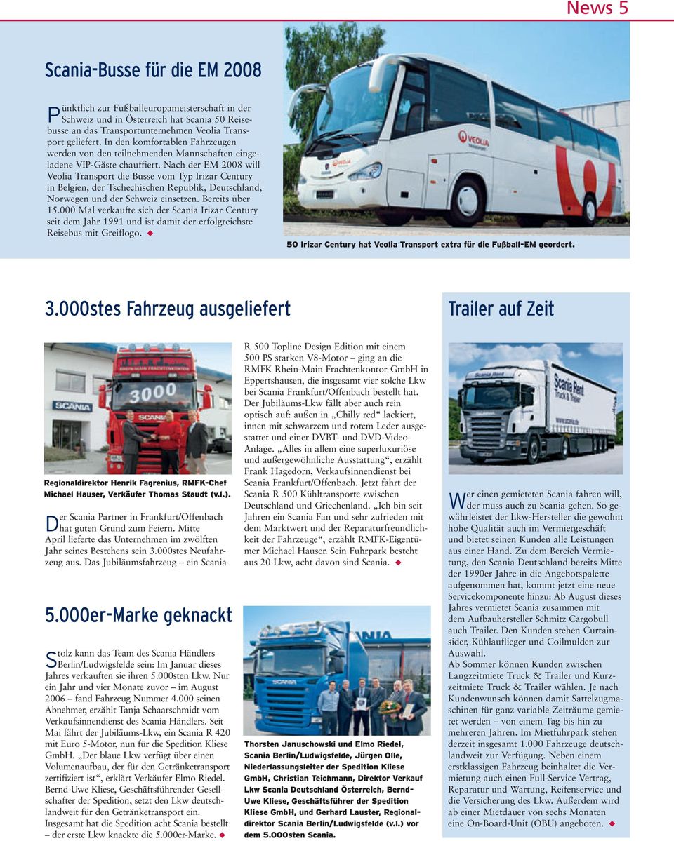 Nach der EM 2008 will Veolia Transport die Busse vom Typ Irizar Century in Belgien, der Tschechischen Republik, Deutschland, Norwegen und der Schweiz einsetzen. Bereits über 15.