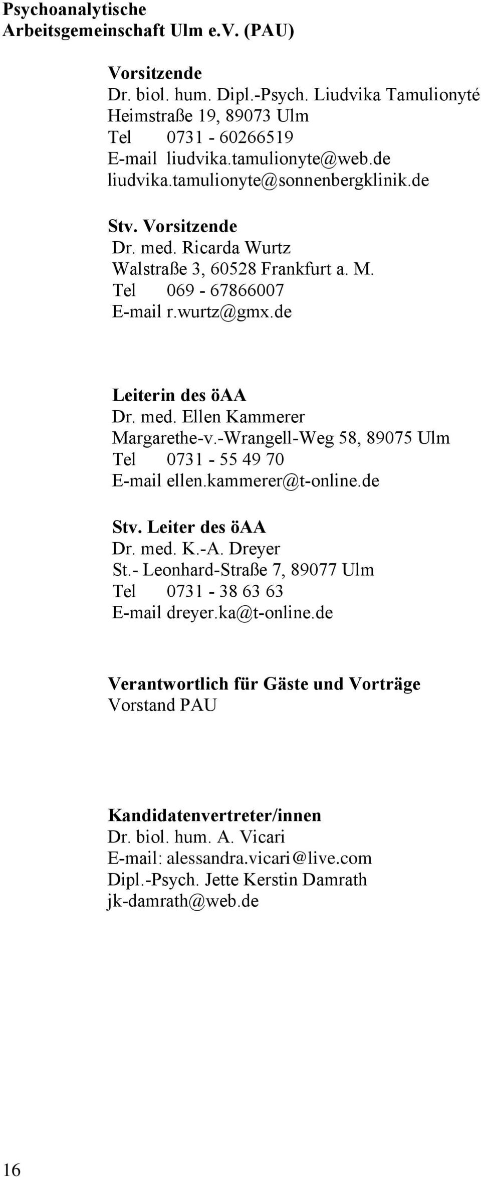 -Wrangell-Weg 58, 89075 Ulm Tel 0731-55 49 70 E-mail ellen.kammerer@t-online.de Stv. Leiter des öaa Dr. med. K.-A. Dreyer St.- Leonhard-Straße 7, 89077 Ulm Tel 0731-38 63 63 E-mail dreyer.