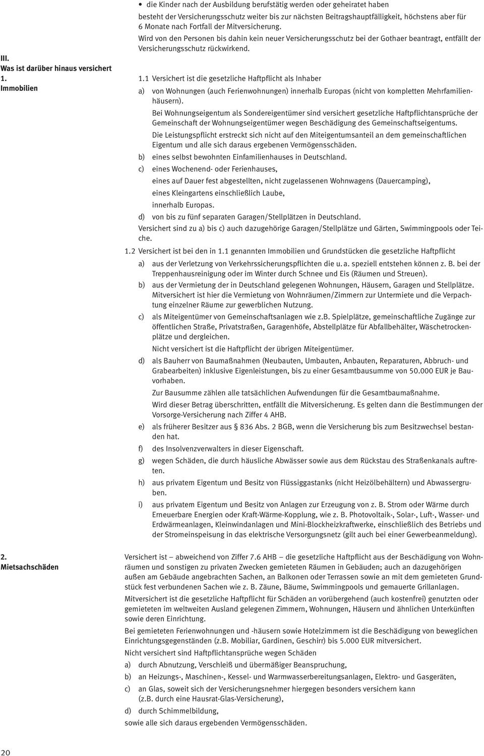 nach Fortfall der Mitversicherung. Wird von den Personen bis dahin kein neuer Versicherungsschutz bei der Gothaer beantragt, entfällt der Versicherungsschutz rückwirkend. 1.