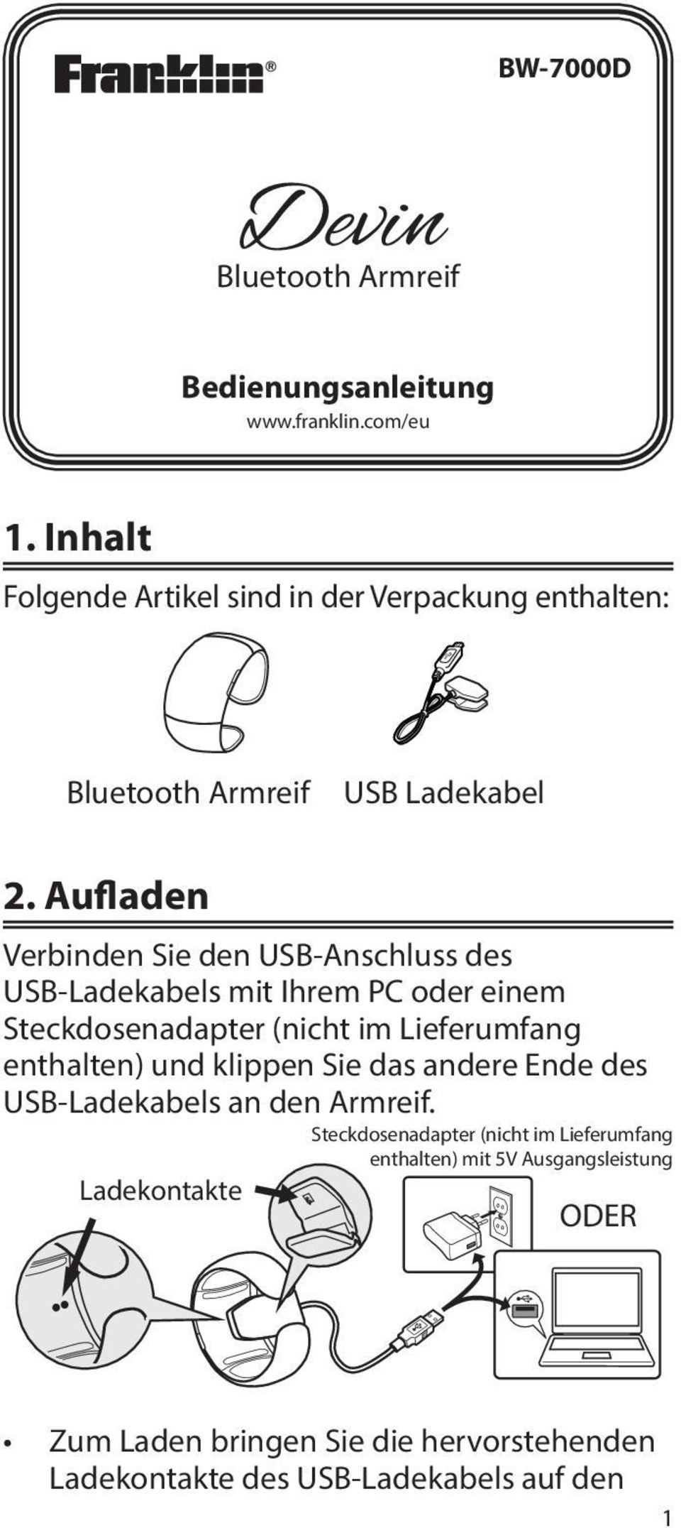 Aufladen Verbinden Sie den USB-Anschluss des USB-Ladekabels mit Ihrem PC oder einem Steckdosenadapter (nicht im Lieferumfang enthalten)