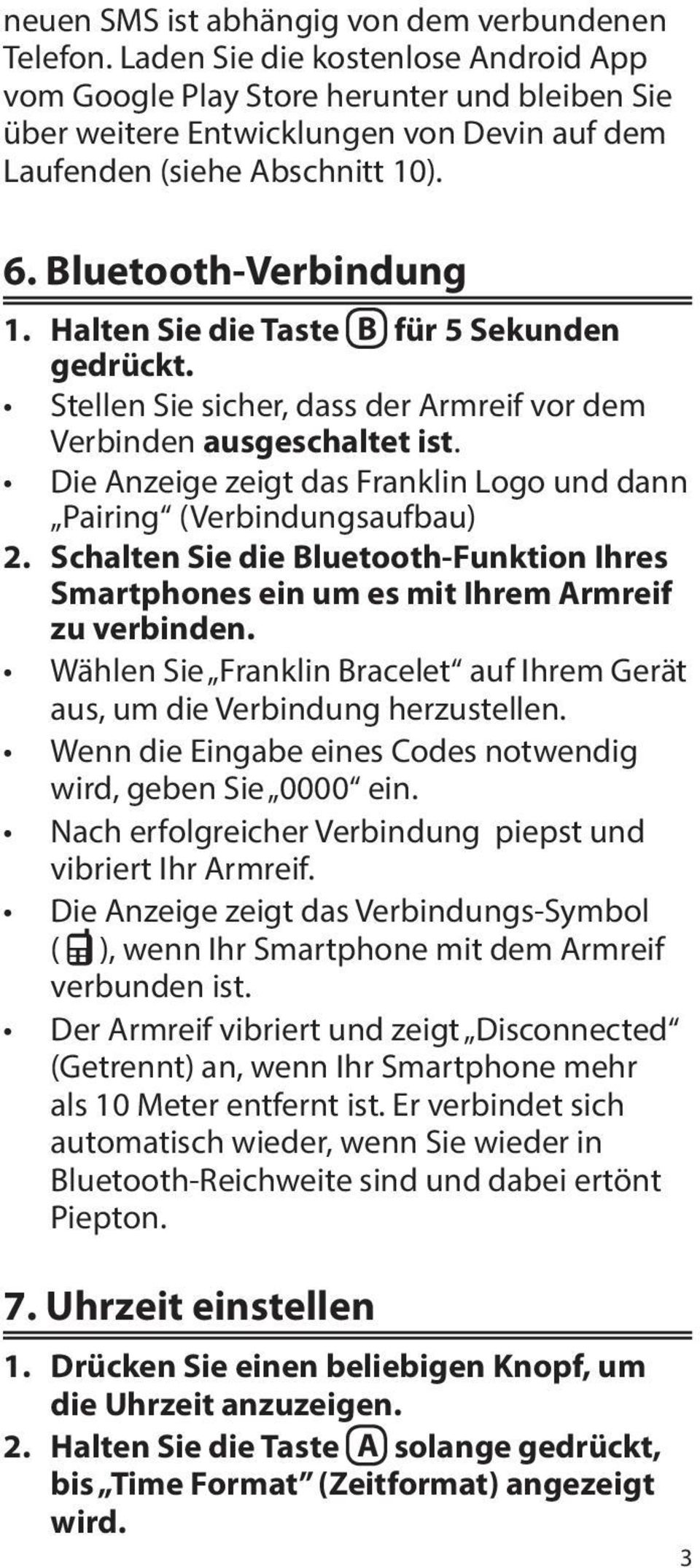 Halten Sie die Taste B für 5 Sekunden gedrückt. Stellen Sie sicher, dass der Armreif vor dem Verbinden ausgeschaltet ist. Die Anzeige zeigt das Franklin Logo und dann Pairing (Verbindungsaufbau) 2.