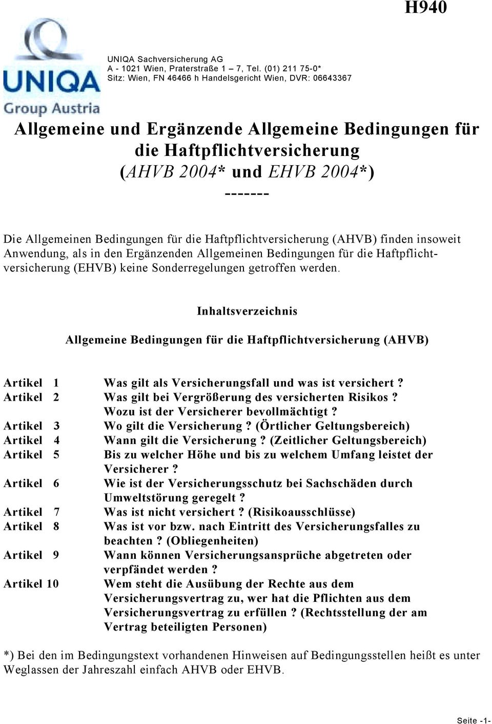 Allgemeinen Bedingungen für die Haftpflichtversicherung (AHVB) finden insoweit Anwendung, als in den Ergänzenden Allgemeinen Bedingungen für die Haftpflichtversicherung (EHVB) keine Sonderregelungen