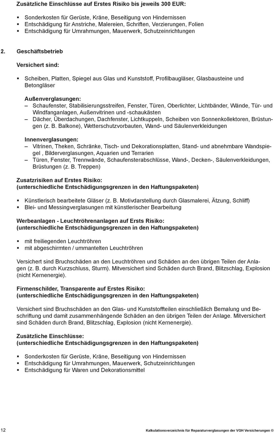 Geschäftsbetrieb Versichert sind: Scheiben, Platten, Spiegel aus Glas und Kunststoff, Profi lbaugläser, Glasbausteine und Betongläser Außenverglasungen: Schaufenster, Stabilisierungsstreifen,