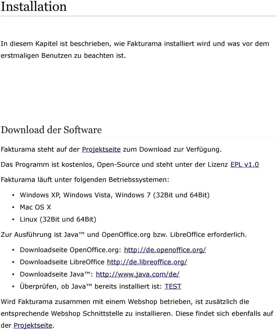 0 Fakturama läuft unter folgenden Betriebssystemen: Windows XP, Windows Vista, Windows 7 (32Bit und 64Bit) Mac OS X Linux (32Bit und 64Bit) Zur Ausführung ist Java und OpenOffice.org bzw.