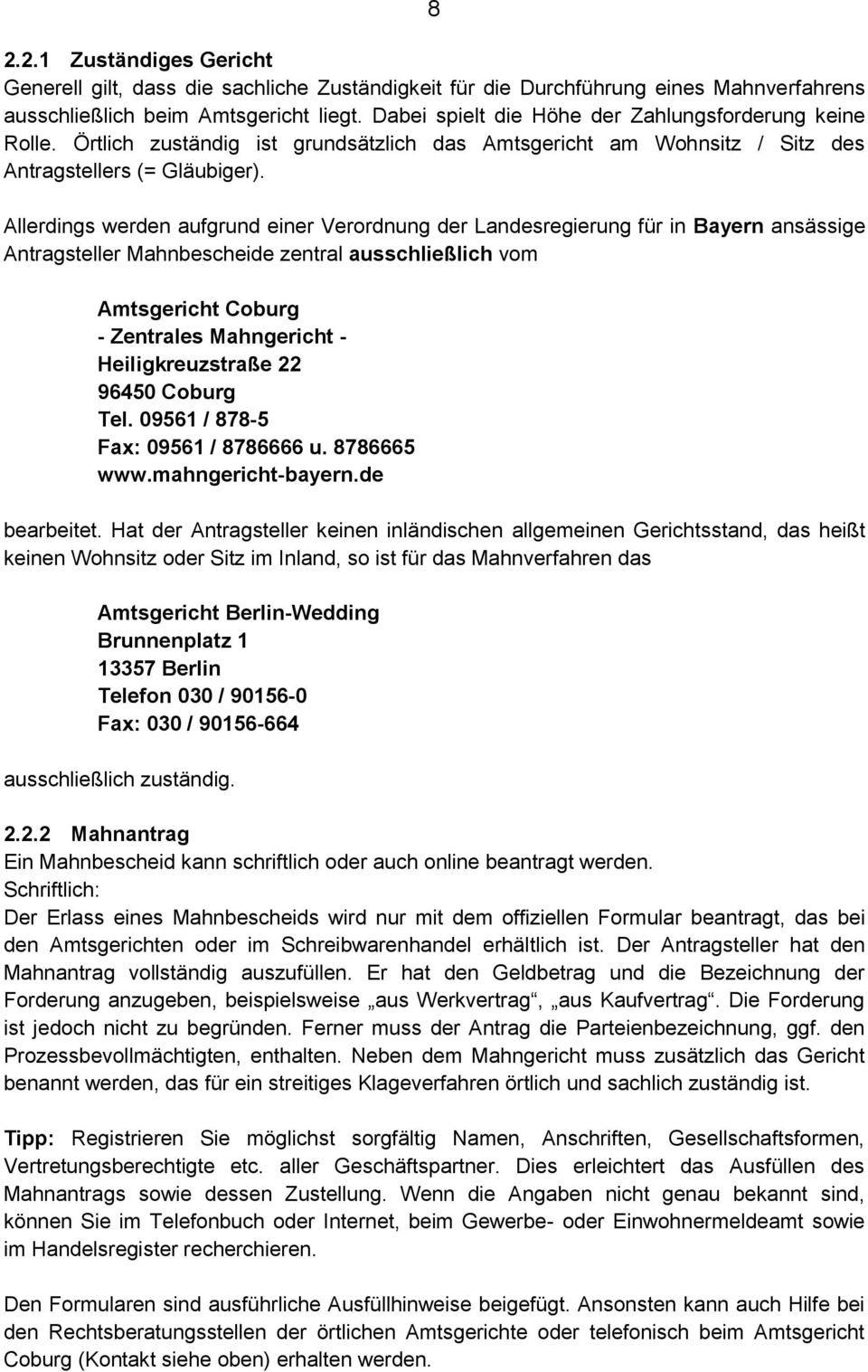 Allerdings werden aufgrund einer Verordnung der Landesregierung für in Bayern ansässige Antragsteller Mahnbescheide zentral ausschließlich vom Amtsgericht Coburg - Zentrales Mahngericht -