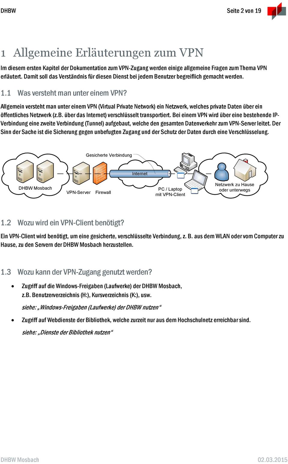 Allgemein versteht man unter einem VPN (Virtual Private Network) ein Netzwerk, welches private Daten über ein öffentliches Netzwerk (z.b. über das Internet) verschlüsselt transportiert.