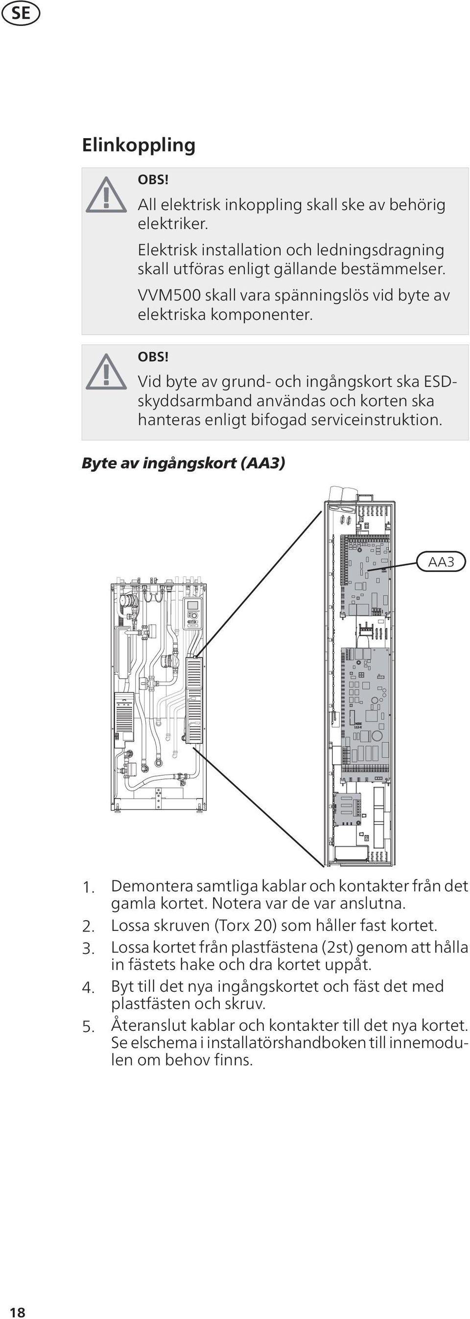 Byte av ingångskort (AA3) AA3 APH 1. Demontera samtliga kablar och kontakter från det gamla kortet. Notera var de var anslutna. 2. Lossa skruven (Torx 20) som håller fast kortet. 3.