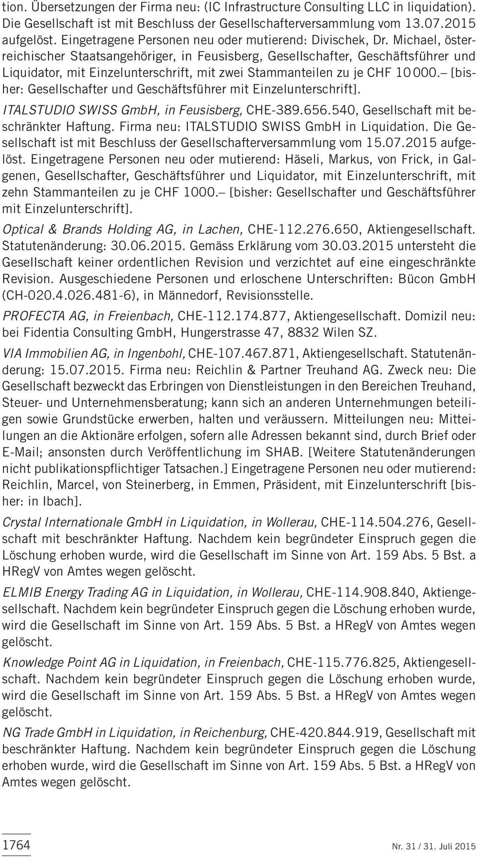 Michael, österreichischer Staatsangehöriger, in Feusisberg, Gesellschafter, Geschäftsführer und Liquidator, mit Einzelunterschrift, mit zwei Stammanteilen zu je CHF 10000.