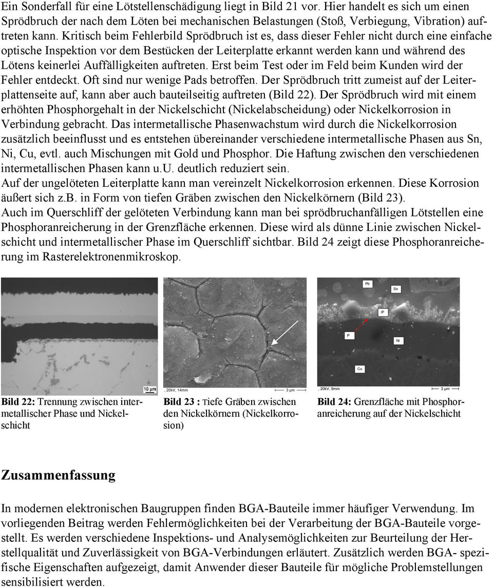 Kritisch beim Fehlerbild Sprödbruch ist es, dass dieser Fehler nicht durch eine einfache optische Inspektion vor dem Bestücken der Leiterplatte erkannt werden kann und während des Lötens keinerlei