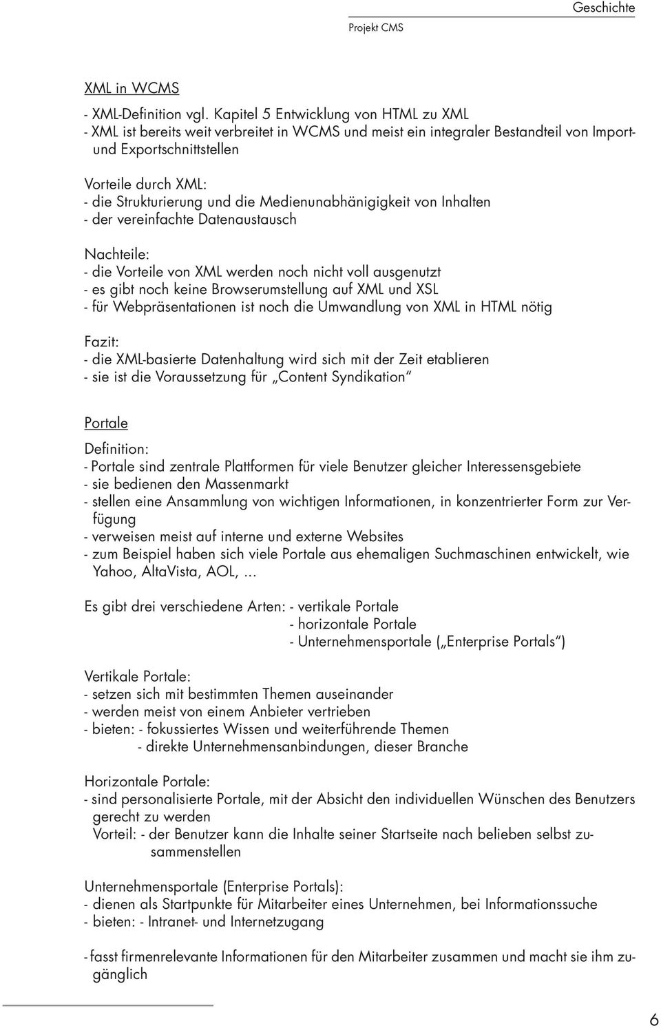 die Medienunabhänigigkeit von Inhalten - der vereinfachte Datenaustausch Nachteile: - die Vorteile von XML werden noch nicht voll ausgenutzt - es gibt noch keine Browserumstellung auf XML und XSL -