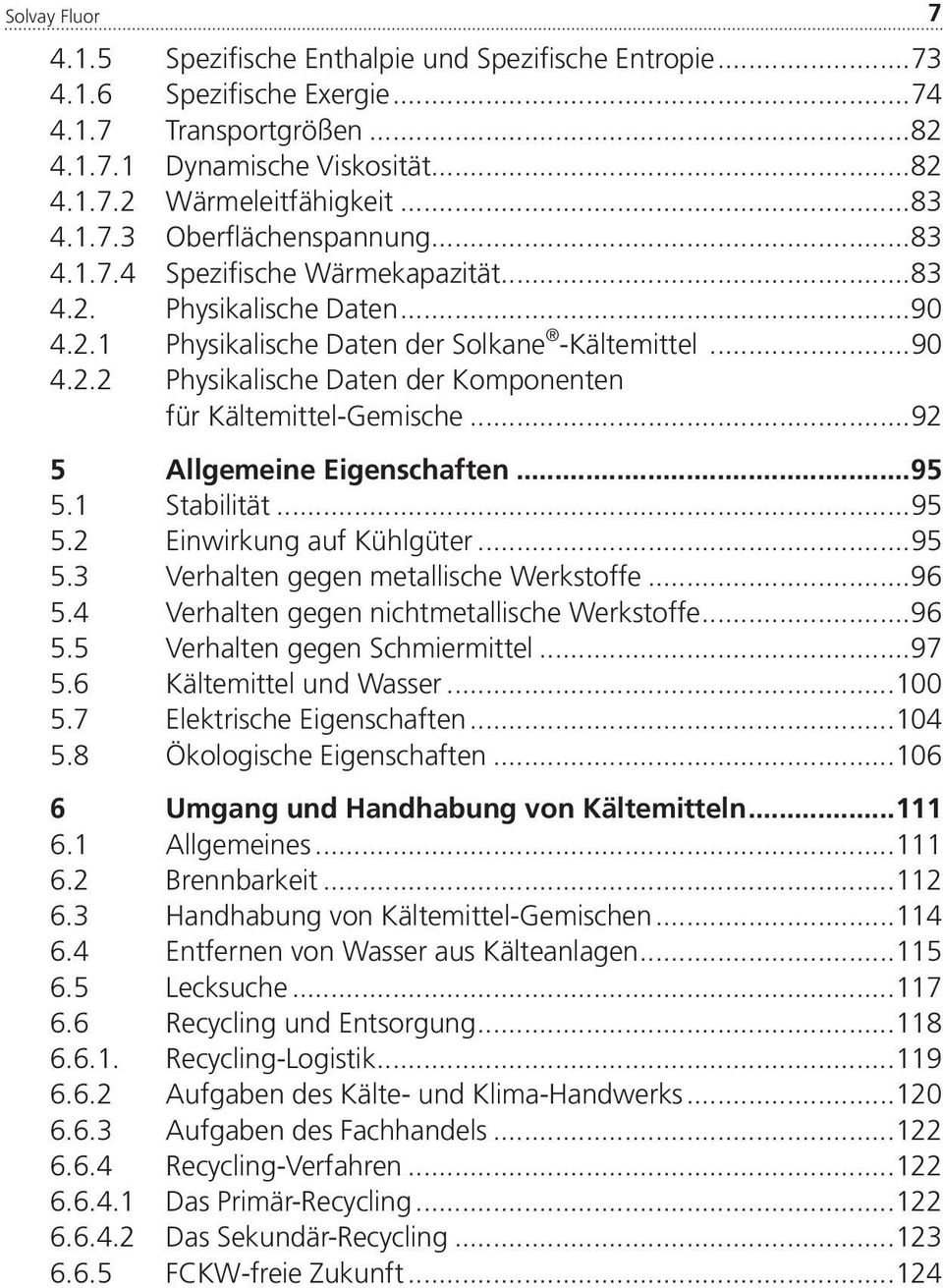 ..92 5 Allgemeine Eigenschaften 95 5.1 Stabilität...95 5.2 Einwirkung auf Kühlgüter...95 5.3 Verhalten gegen metallische Werkstoffe...96 5.4 Verhalten gegen nichtmetallische Werkstoffe...96 5.5 Verhalten gegen Schmiermittel.