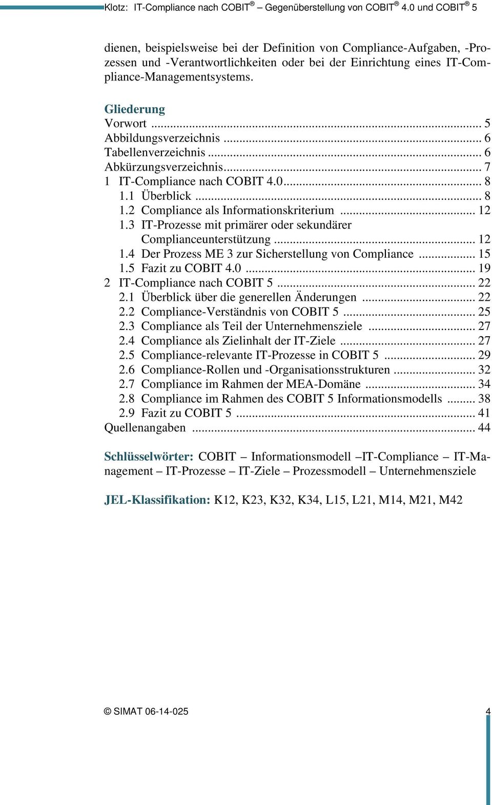 3 IT-Prozesse mit primärer oder sekundärer Complianceunterstützung... 12 1.4 Der Prozess ME 3 zur Sicherstellung von Compliance... 15 1.5 Fazit zu COBIT 4.0... 19 2 IT-Compliance nach COBIT 5... 22 2.