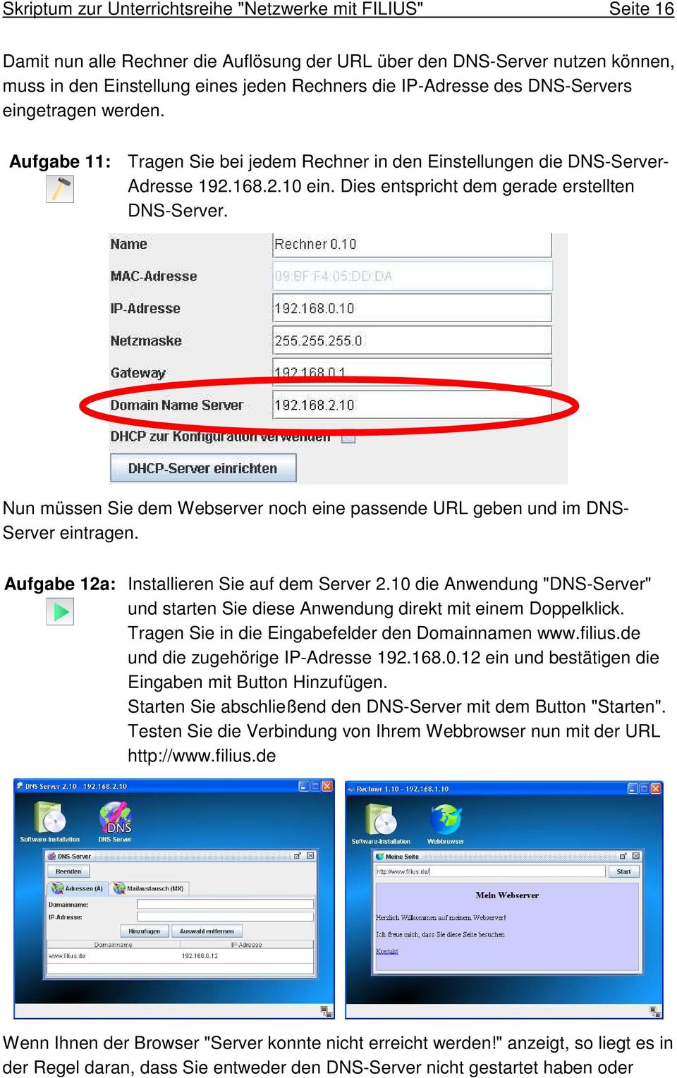 Nun müssen Sie dem Webserver noch eine passende URL geben und im DNS- Server eintragen. Aufgabe 12a: Installieren Sie auf dem Server 2.