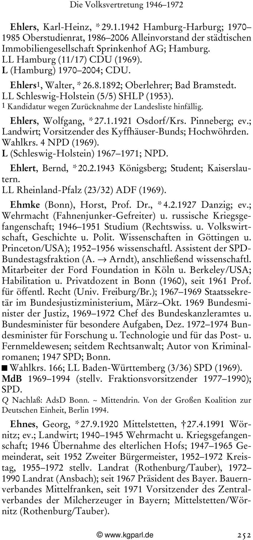 Ehlers, Wolfgang, * 27.1.1921 Osdorf/Krs. Pinneberg; ev.; Landwirt; Vorsitzender des Kyffhäuser-Bunds; Hochwöhrden. Wahlkrs. 4 NPD (1969). L (Schleswig-Holstein) 1967 1971; NPD. Ehlert, Bernd, * 20.2.1943 Königsberg; Student; Kaiserslautern.