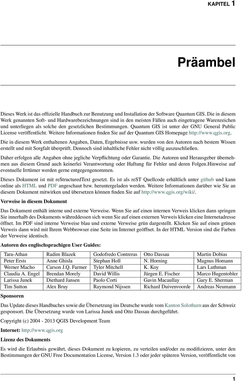 Quantum GIS ist unter der GNU General Public License veröffentlicht. Weitere Informationen finden Sie auf der Quantum GIS Homepage http://www.qgis.org.