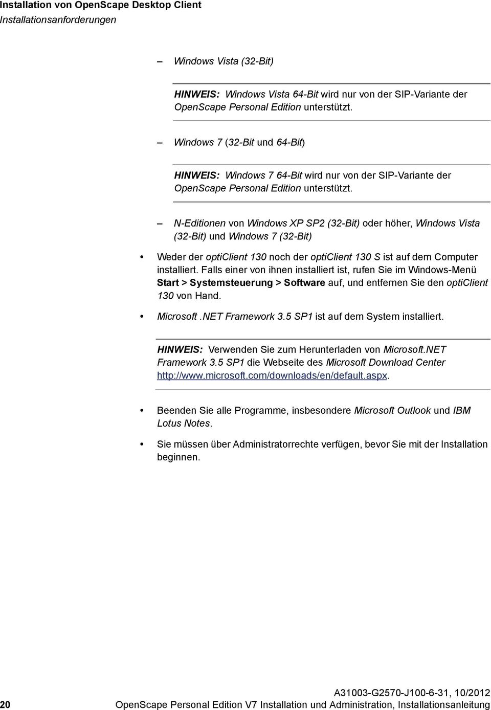 Windows 7 (32-Bit und 64-Bit) HINWEIS: Windows 7 64-Bit wird nur von der SIP-Variante der OpenScape Personal Edition unterstützt.
