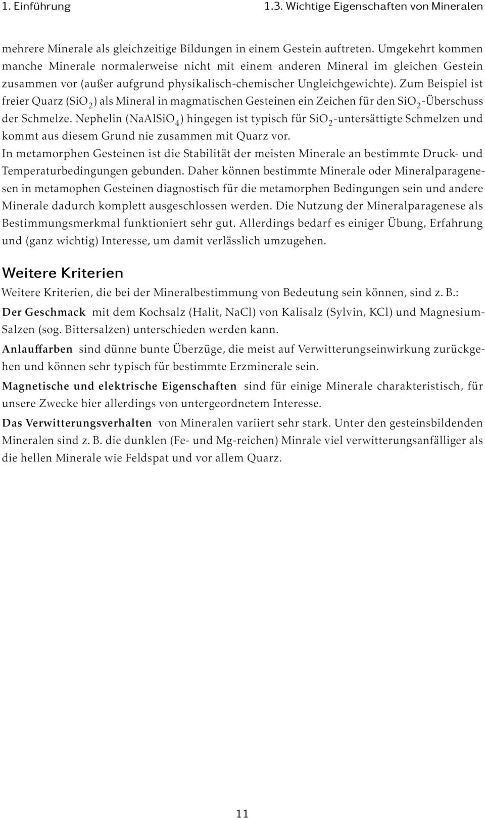 Zum Beispiel ist freier Quarz (SiO 2 ) als Mineral in magmatischen Gesteinen ein Zeichen für den SiO 2 -Überschuss der Schmelze.