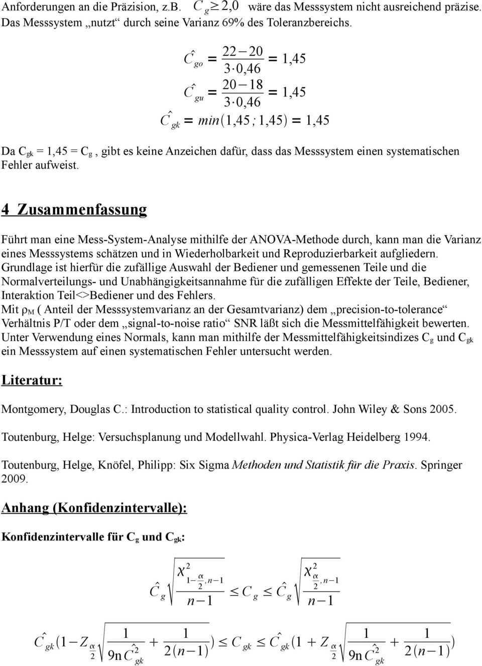 4 Zusammenfassung Führt man eine Mess-System-Analyse mithilfe der ANOVA-Methode durch, kann man die Varianz eines Messsystems schätzen und in Wiederholbarkeit und Reproduzierbarkeit aufgliedern.